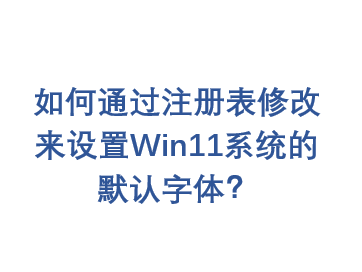 ���ͨ��ע����޸�������Win11ϵͳ��Ĭ�����壿