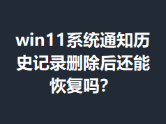 win11ϵͳ֪ͨ��ʷ��¼ɾ�����ָܻ���