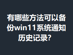 ����Щ�������Ա���win11ϵͳ֪ͨ��ʷ��¼��