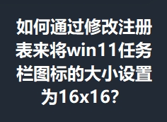 ���ͨ���޸�ע�������win11������ͼ��Ĵ�С����Ϊ16x16��