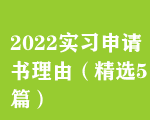 2022实习申请书理由（精选5篇）
