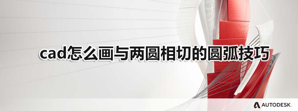 cad怎么画与两圆相切的圆弧技巧