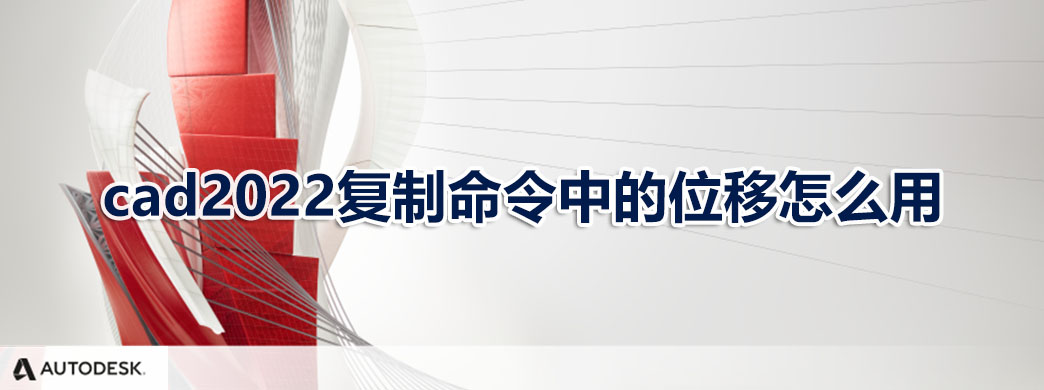 cad2022复制命令中的位移怎么用
