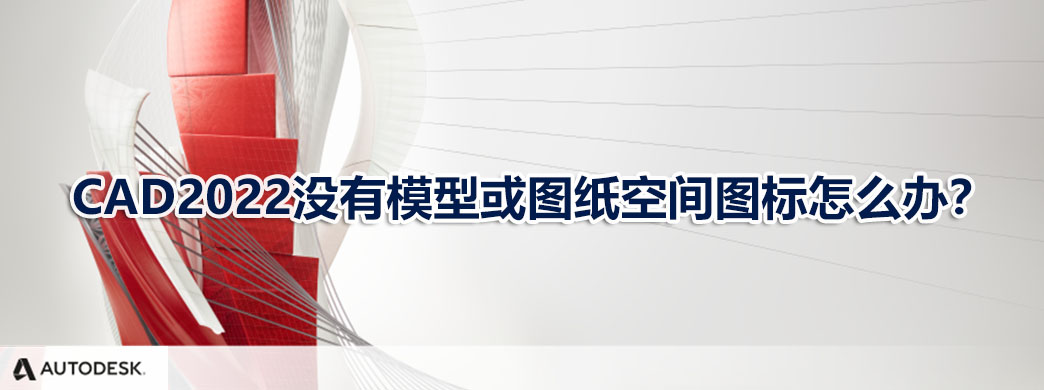 CAD2022没有模型或图纸空间图标怎么办?