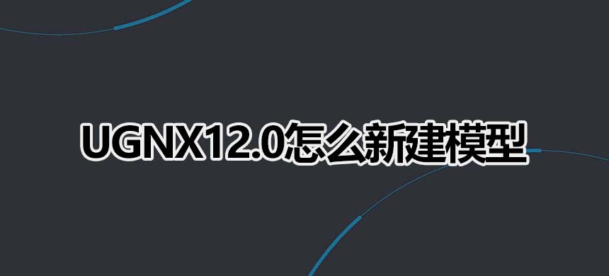 UGNX12.0怎么新建模型