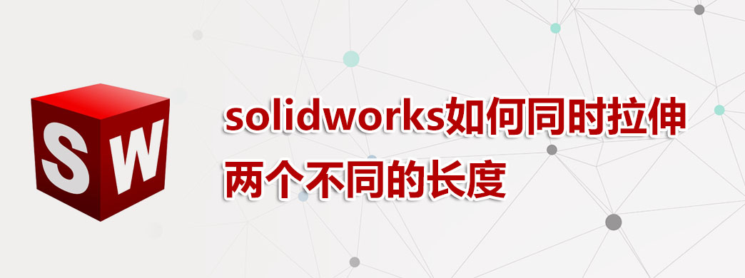solidworks如何同时拉伸两个不同的长度