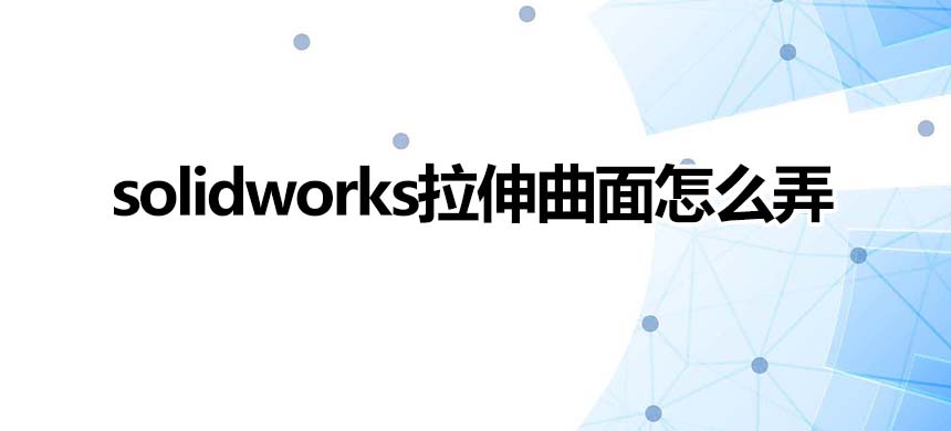 solidworks拉伸曲面怎么弄