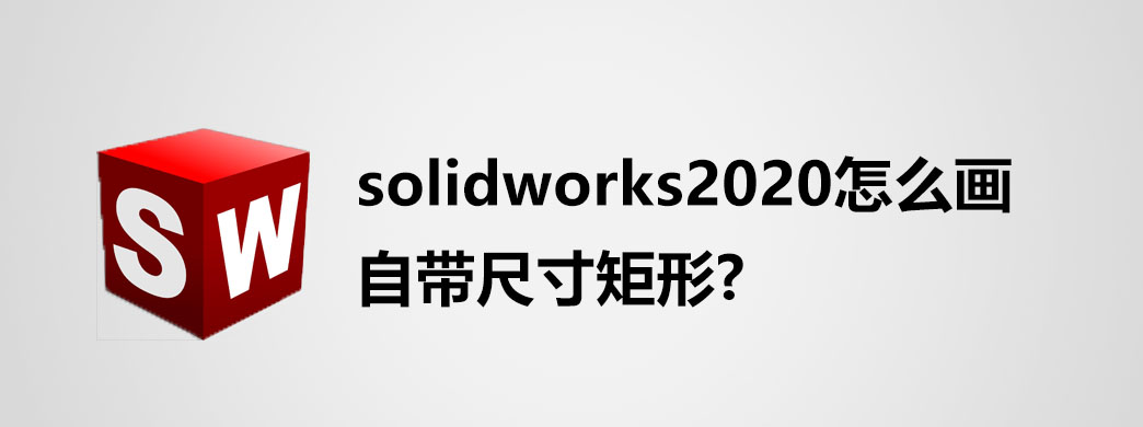 solidworks2020怎么画自带尺寸矩形