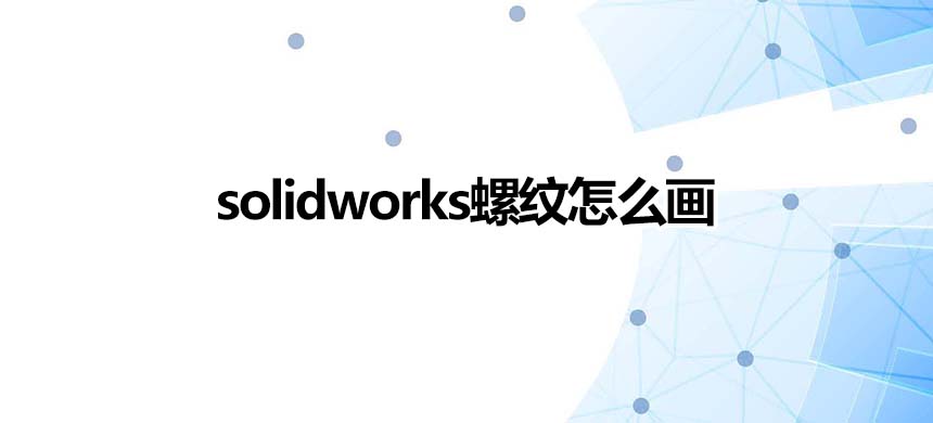 solidworks螺纹怎么画