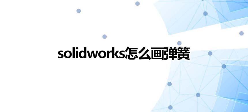 solidworks怎么画弹簧