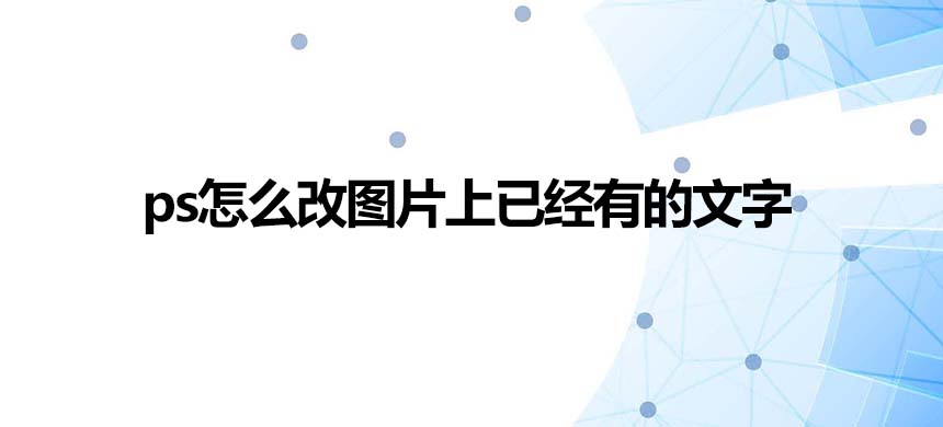 ps怎么改图片上已经有的文字