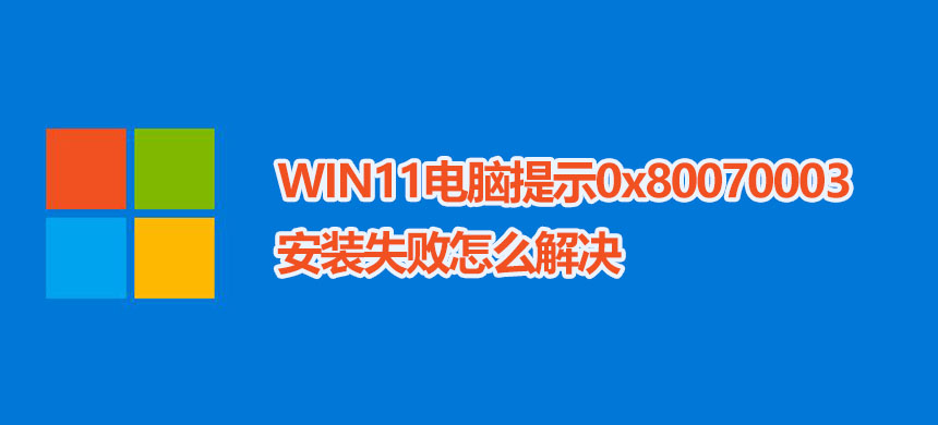 WIN11电脑提示0x80070003安装失败怎么解决