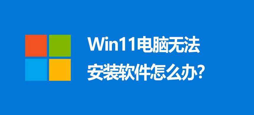 Win11电脑无法安装软件怎么办?