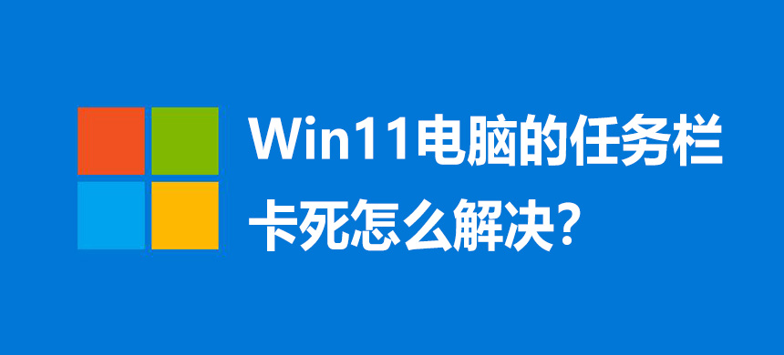 Win11电脑的任务栏卡死怎么解决?