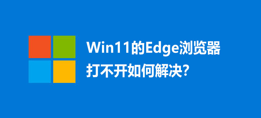 Win11的Edge浏览器打不开如何解决?
