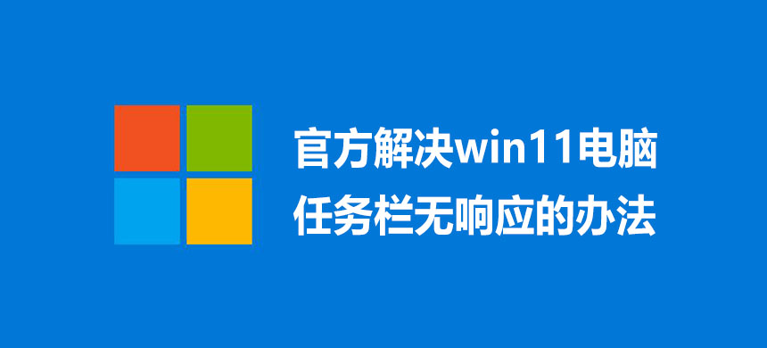官方解决win11电脑任务栏无响应的办法