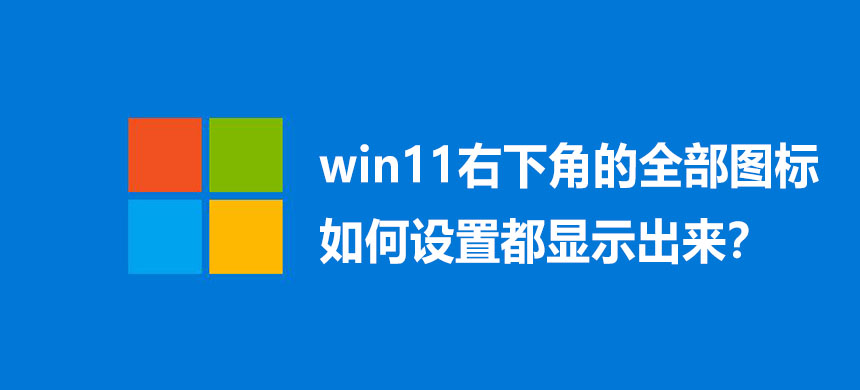 win11右下角的全部图标如何设置都显示出来?