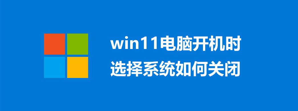 win11电脑开机时选择系统如何关闭