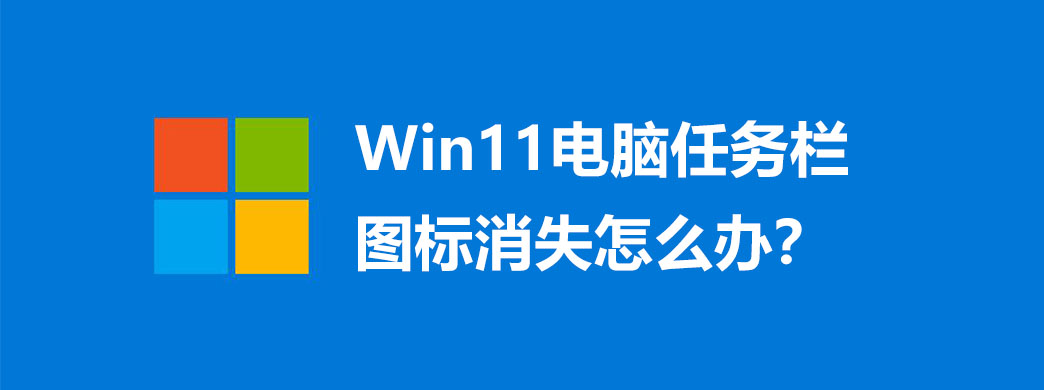 Win11电脑任务栏图标消失怎么办?