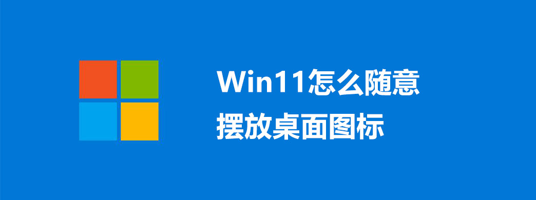 Win11怎么随意摆放桌面图标