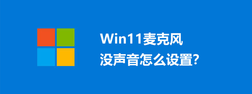 Win11麦克风没声音怎么设置?