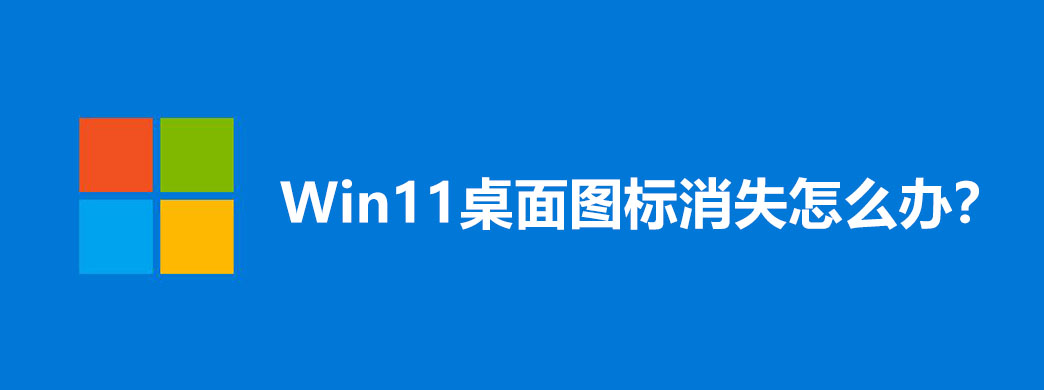 Win11桌面图标消失怎么办?
