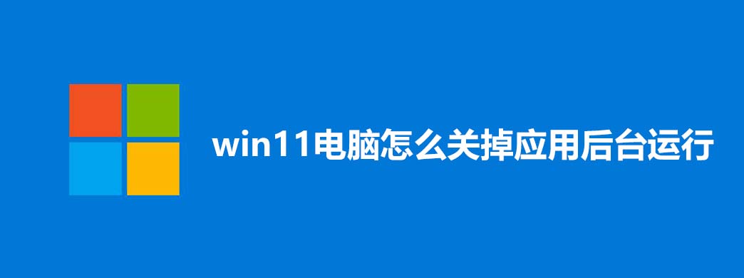 win11电脑怎么关掉应用后台运行
