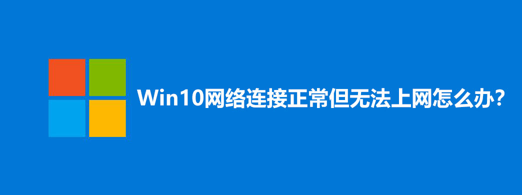 Win10网络连接正常但无法上网怎么办?